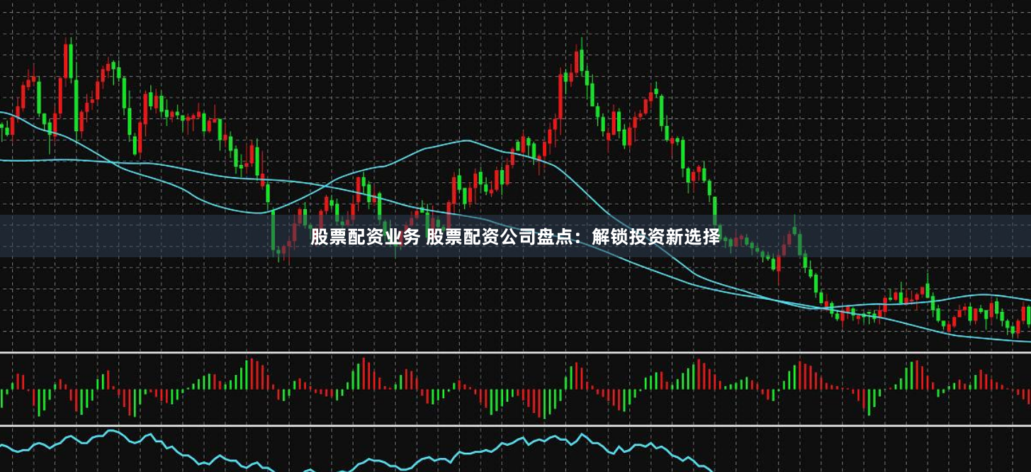 股票配资业务 股票配资公司盘点：解锁投资新选择