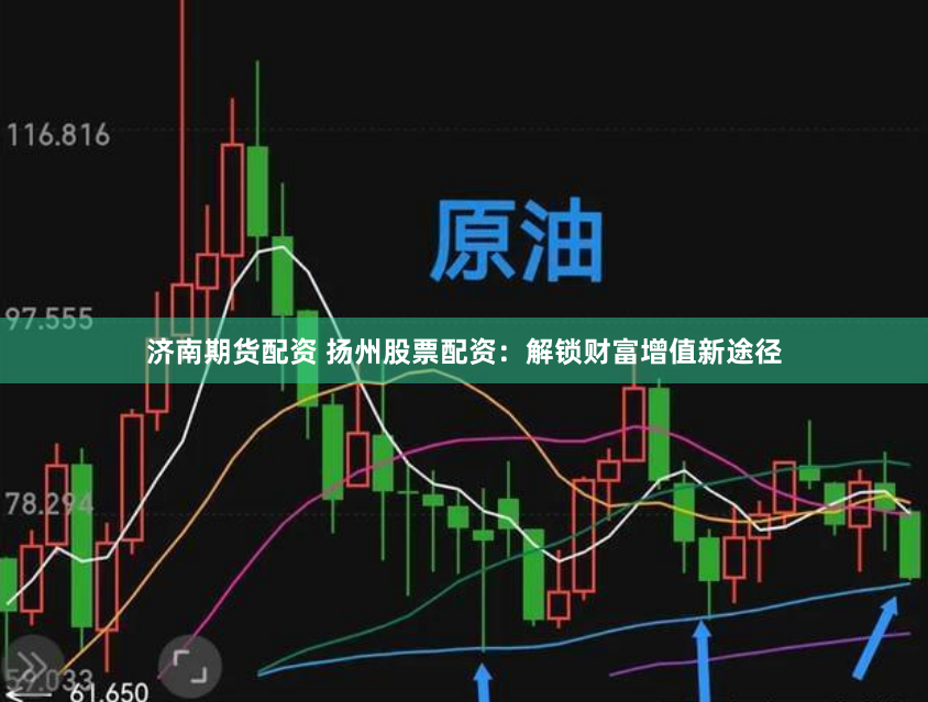 济南期货配资 扬州股票配资：解锁财富增值新途径