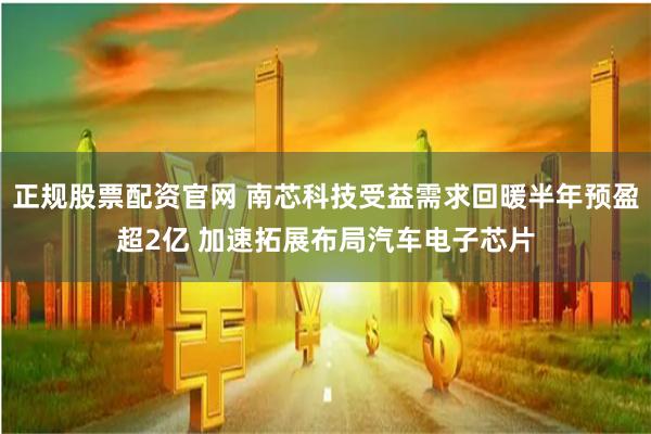 正规股票配资官网 南芯科技受益需求回暖半年预盈超2亿 加速拓展布局汽车电子芯片