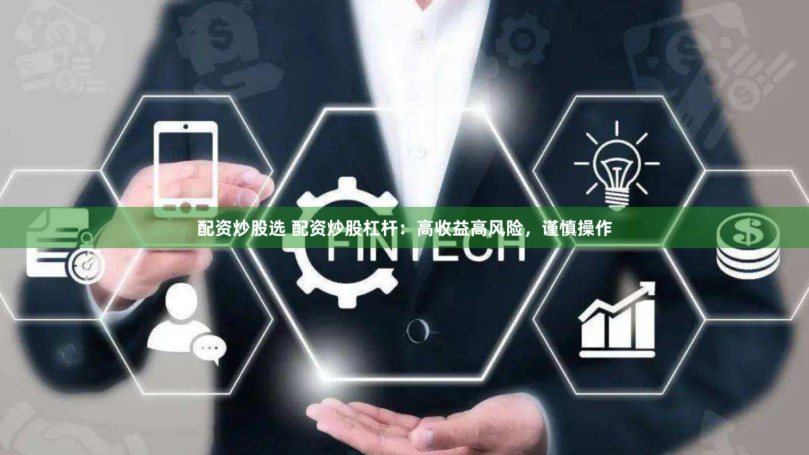 配资炒股选 配资炒股杠杆:高收益高风险,谨慎操作